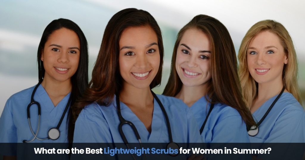 What are the Best Lightweight Scrubs for Women in Summer?